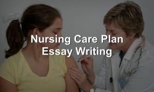 Nursing Care Plan Essay Writing Services